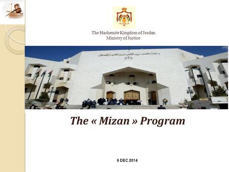 The « Mizan » Program The Hashemite Kingdom of Jordan Ministry of Justice 6 DEC 2014.