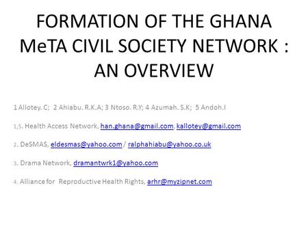 FORMATION OF THE GHANA MeTA CIVIL SOCIETY NETWORK : AN OVERVIEW 1 Allotey. C; 2 Ahiabu. R.K.A; 3 Ntoso. R.Y; 4 Azumah. S.K; 5 Andoh.I 1,5. Health Access.