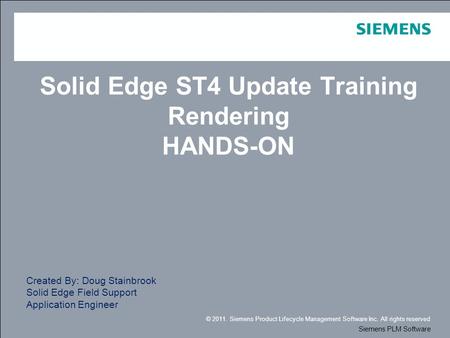 © 2011. Siemens Product Lifecycle Management Software Inc. All rights reserved Siemens PLM Software Solid Edge ST4 Update Training Rendering HANDS-ON Created.
