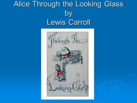 Alice Through the Looking Glass by Lewis Carroll.