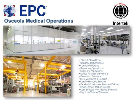 Osceola Medical Operations Class 8 Clean Room Controlled White Space Controlled Molding Secondary Operations IQ/OQ/PQ Validations Device Packaging Solutions.