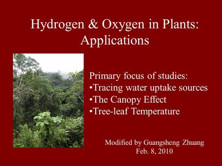 Primary focus of studies: Tracing water uptake sources The Canopy Effect Tree-leaf Temperature Hydrogen & Oxygen in Plants: Applications Modified by Guangsheng.