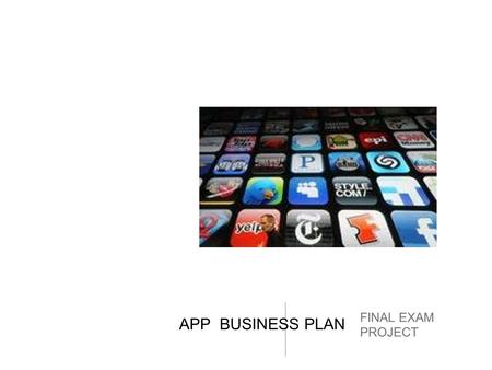 APP BUSINESS PLAN FINAL EXAM PROJECT. CREATE A TITLE PAGE FOR YOUR APP BUSINESS/MARKETING PLAN IN KEYNOTE INCLUDE: THE NAME OF APP YOUR NAMES PHOTO.