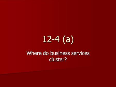 Where do business services cluster? 12-4 (a). I. Ancient World Cities A) City-states (Athens/Rome) A) City-states (Athens/Rome) B) Medieval cities (Most.