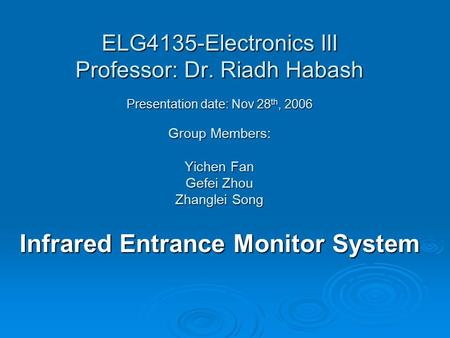ELG4135-Electronics III Professor: Dr. Riadh Habash Presentation date: Nov 28 th, 2006 Group Members: Yichen Fan Gefei Zhou Zhanglei Song Infrared Entrance.