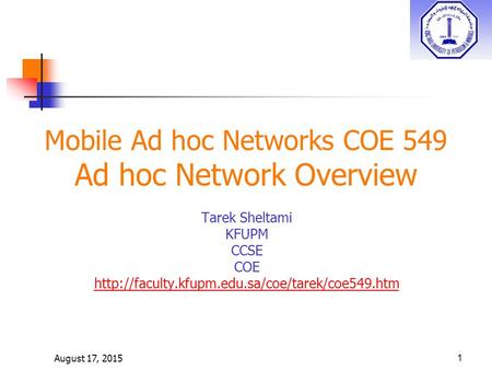 August 17, 20151 Mobile Ad hoc Networks COE 549 Ad hoc Network Overview Tarek Sheltami KFUPM CCSE COE