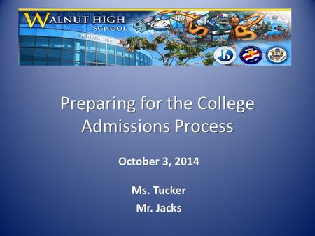Preparing for the College Admissions Process October 3, 2014 Ms. Tucker Mr. Jacks.
