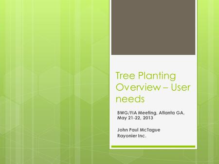 Tree Planting Overview – User needs BWG/FIA Meeting, Atlanta GA, May 21-22, 2013 John Paul McTague Rayonier Inc.