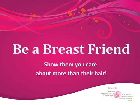 Be a Breast Friend Show them you care about more than their hair!