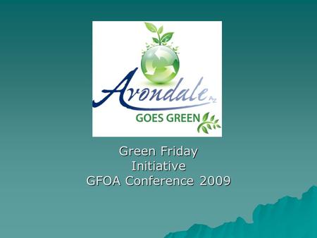 Green Friday Initiative GFOA Conference 2009. Background  An idea proposed by the Employee Retention & Recruitment Committee  A different kind of alternative.
