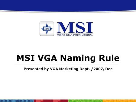 Page 1 Confidential Presented by VGA Marketing Dept. /2007, Dec MSI VGA Naming Rule.