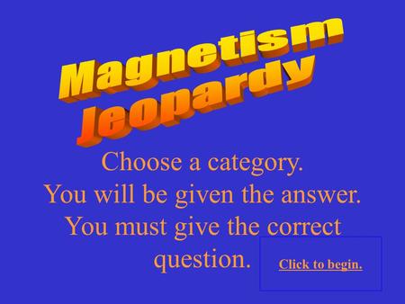 Choose a category. You will be given the answer. You must give the correct question. Click to begin.