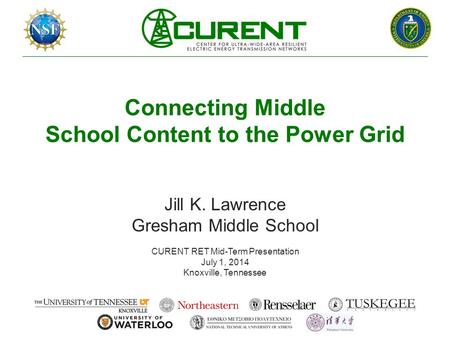 Connecting Middle School Content to the Power Grid Jill K. Lawrence Gresham Middle School CURENT RET Mid-Term Presentation July 1, 2014 Knoxville, Tennessee.
