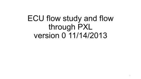 ECU flow study and flow through PXL version 0 11/14/2013 1.