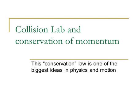 Collision Lab and conservation of momentum This “conservation” law is one of the biggest ideas in physics and motion.
