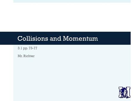 Collisions and Momentum 3.1 pp. 73-77 Mr. Richter.