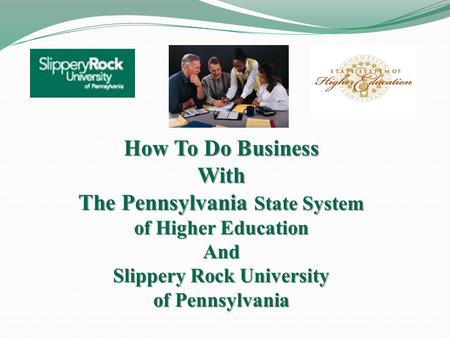How To Do Business With The Pennsylvania State System of Higher Education And Slippery Rock University of Pennsylvania.