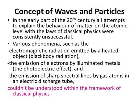 Concept of Waves and Particles In the early part of the 20 th century all attempts to explain the behaviour of matter on the atomic level with the laws.