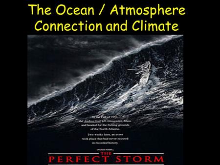 The Ocean / Atmosphere Connection and Climate. Most of the Past 60 years of Global Warming Has Gone into the Oceans The Ocean has absorbed approximately.