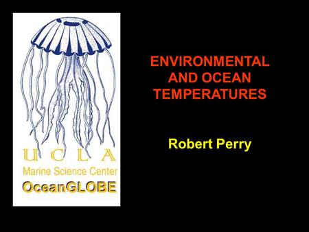 ENVIRONMENTAL AND OCEAN TEMPERATURES Robert Perry.