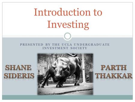 PRESENTED BY THE UCLA UNDERGRADUATE INVESTMENT SOCIETY Introduction to Investing.