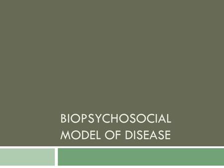 BIOPSYCHOSOCIAL MODEL OF DISEASE. Human Disease: Three Models Medical Model Epidemiological Model Biopsychosocial Model Human Disease.