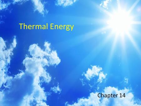 Thermal Energy Chapter 14. Key Ideas  What does temperature have to do with energy?  What makes things feel hot or cold?  What affects the rate that.