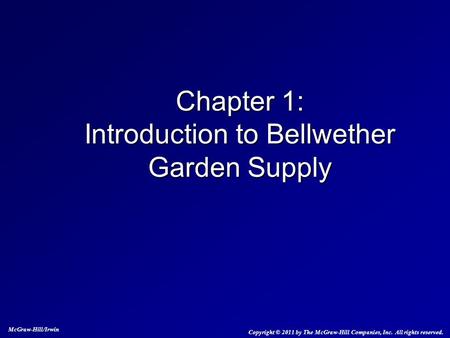Chapter 1: Introduction to Bellwether Garden Supply McGraw-Hill/Irwin Copyright © 2011 by The McGraw-Hill Companies, Inc. All rights reserved.