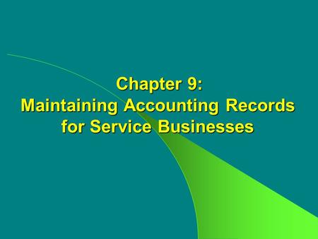 Chapter 9: Maintaining Accounting Records for Service Businesses Chapter 9: Maintaining Accounting Records for Service Businesses.