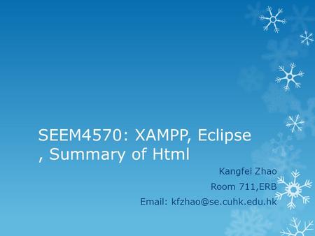 SEEM4570: XAMPP, Eclipse, Summary of Html Kangfei Zhao Room 711,ERB