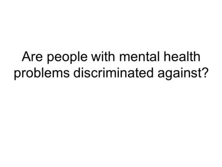 Are people with mental health problems discriminated against?