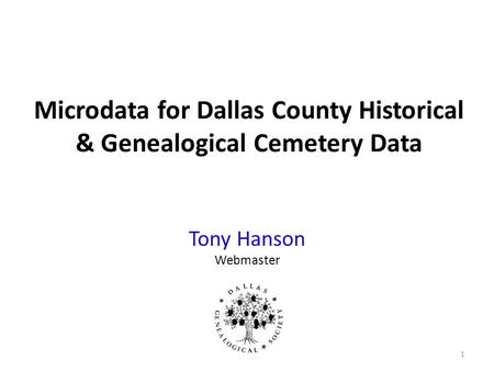 Microdata for Dallas County Historical & Genealogical Cemetery Data Tony Hanson Webmaster 1.