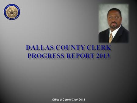 Office of County Clerk 2013. Entering the digital age by using 21 st Century Cutting Edge Technology Office of County Clerk 2013.
