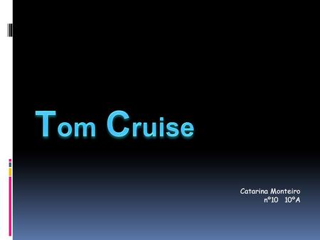 Catarina Monteiro nº10 10ºA. Who is Tom Cruise? NName: Thomas Cruise Mapother AArtistic name:Tom Cruise WWas born on july 3th 1962 in Syracuse OOccupation: