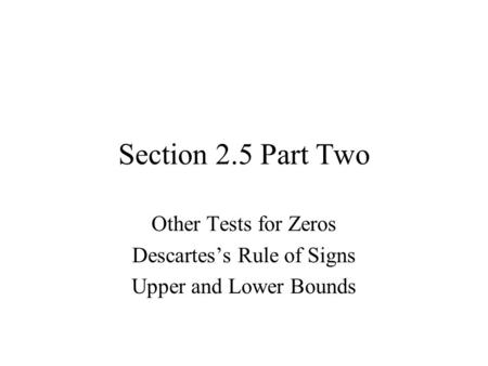 Section 2.5 Part Two Other Tests for Zeros Descartes’s Rule of Signs Upper and Lower Bounds.