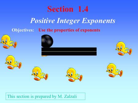Section 1.4 Objectives: Use the properties of exponents This section is prepared by M. Zalzali Positive Integer Exponents.