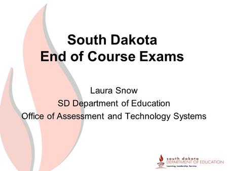 South Dakota End of Course Exams Laura Snow SD Department of Education Office of Assessment and Technology Systems.