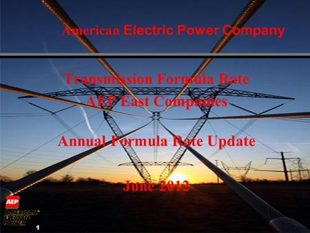 1 American Electric Power Company Transmission Formula Rate AEP East Companies Annual Formula Rate Update June 2012.