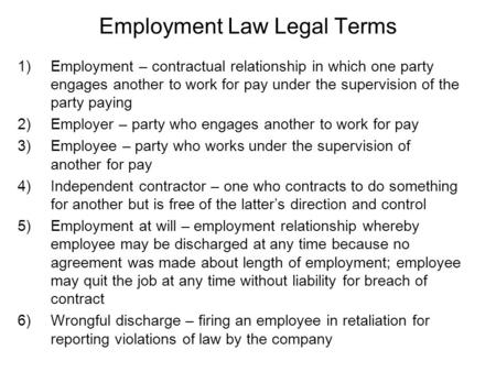 Employment Law Legal Terms 1)Employment – contractual relationship in which one party engages another to work for pay under the supervision of the party.