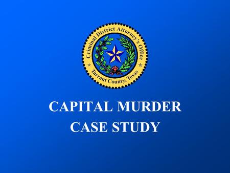 CAPITAL MURDER CASE STUDY. Case 1 In May of 1997, a young woman was found murdered in her apartment on the northeast side of Fort Worth. She had been.