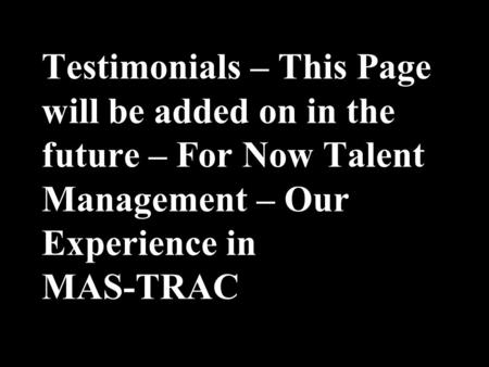 1 Testimonials – This Page will be added on in the future – For Now Talent Management – Our Experience in MAS-TRAC.