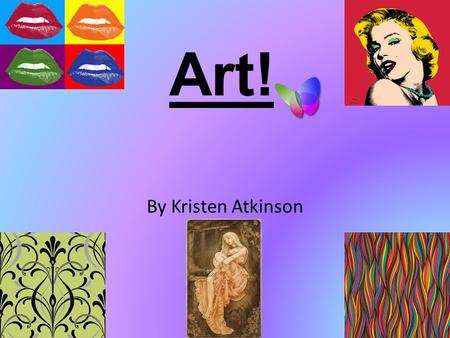 Art! By Kristen Atkinson. Contents Page Research on past and present art and some artists from your past and the future. Brush techniques Colours Shades.