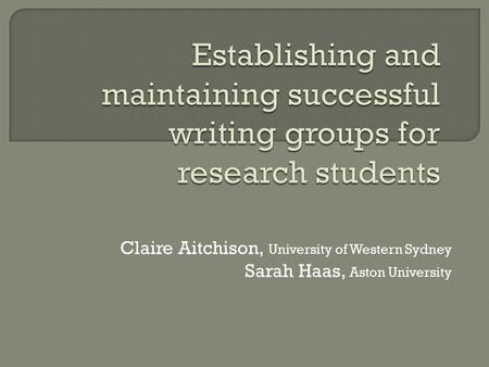 Claire Aitchison, University of Western Sydney Sarah Haas, Aston University.