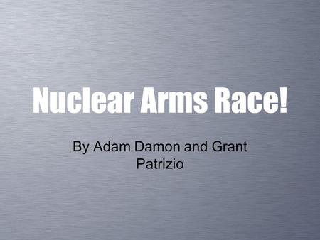Nuclear Arms Race! By Adam Damon and Grant Patrizio.