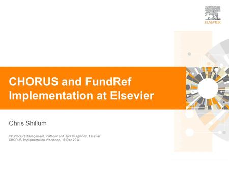 0 Chris Shillum CHORUS and FundRef Implementation at Elsevier VP Product Management, Platform and Data Integration, Elsevier CHORUS Implementation Workshop,
