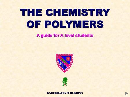 THE CHEMISTRY OF POLYMERS A guide for A level students KNOCKHARDY PUBLISHING.