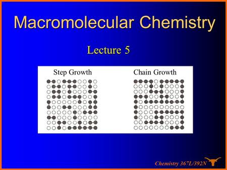 Chemistry 367L/392N Macromolecular Chemistry Step Growth Chain Growth Lecture 5.