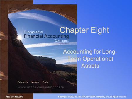 Accounting for Long- Term Operational Assets Chapter Eight Copyright © 2011 by The McGraw-Hill Companies, Inc. All rights reserved.McGraw-Hill/Irwin.