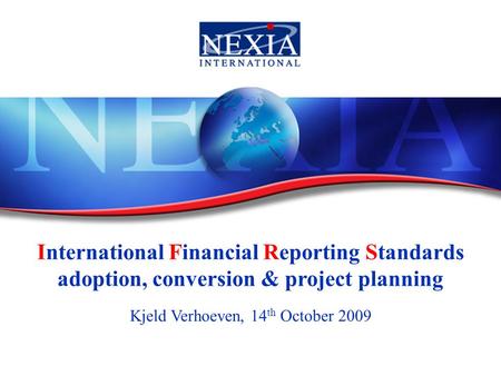 International Financial Reporting Standards adoption, conversion & project planning Kjeld Verhoeven, 14 th October 2009.