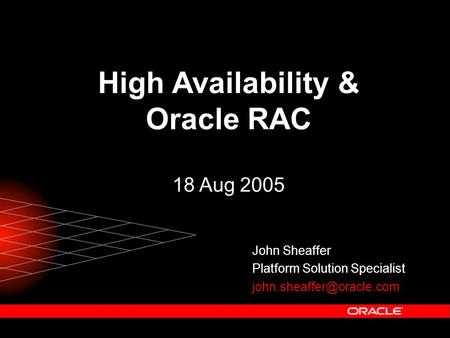 High Availability & Oracle RAC 18 Aug 2005 John Sheaffer Platform Solution Specialist